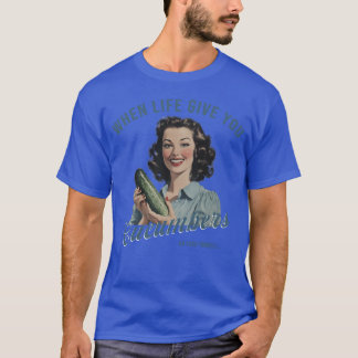 Adult Humor Shirts When Life Gives You Cucumbers S