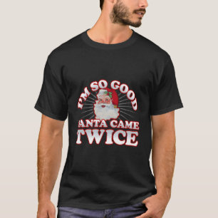 Adult Humour Dirty I'M So Good Santa Came Twice Fo T-Shirt
