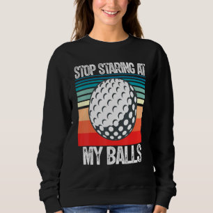 Adult Humour Dirty Joke Stop Staring At My Ball Me Sweatshirt