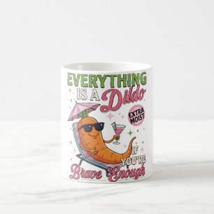Adult Humour Gag , Everything Is A Dldo If You're Coffee Mug