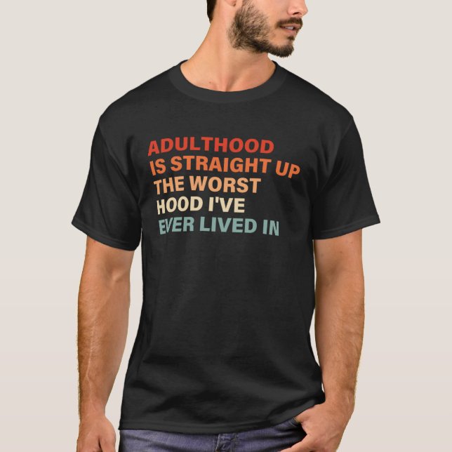 Adulthood Is Straight Up Worst Hood I've Ever Live T-Shirt (Front)