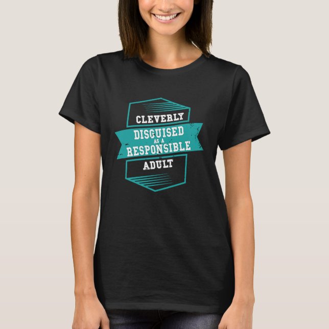 Adulting Cleverly Disguised as a Responsible Adult T-Shirt (Front)