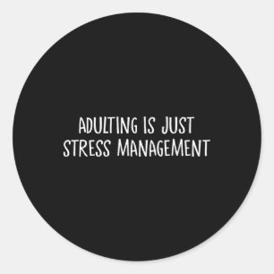 Adulting Is Just Stress Management Release Funny A Classic Round Sticker