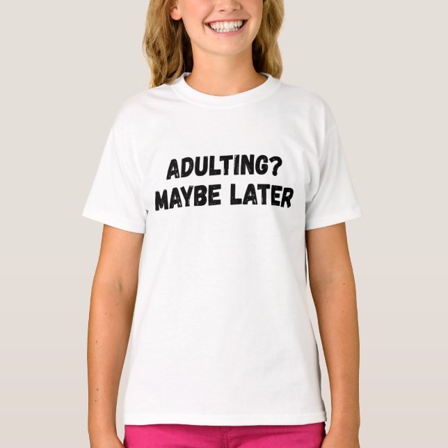 Adulting Maybe Later T-Shirt (Front)