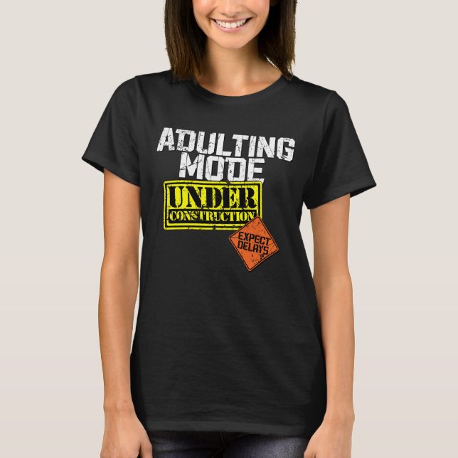 Adulting Mode Under Construction a Funny Adulting  T-Shirt (Front)