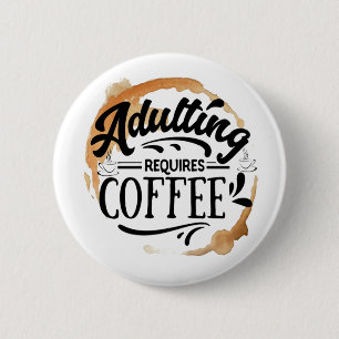 ADULTING REQUIRES COFFEE - COFFEE LOVE 6 CM ROUND BADGE