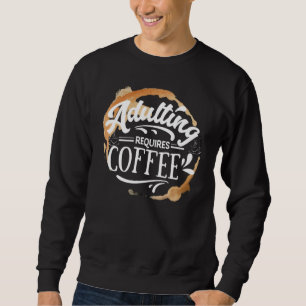 ADULTING REQUIRES COFFEE - COFFEE LOVER T-Shirt Sweatshirt