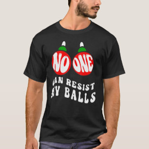 Adults Christmas Pun No One Can Resist My Balls T-Shirt