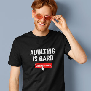 Aduting Is Hard - Unsubscribe   Customisable Quote T-Shirt