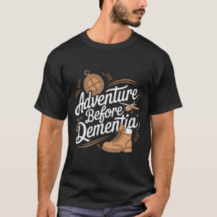 Adventure Before Dementia Travel Wilderness Outdoo T-Shirt