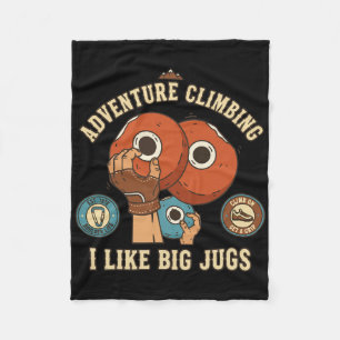 Adventure Climbing I Like Big Jugs Rock  Fleece Blanket