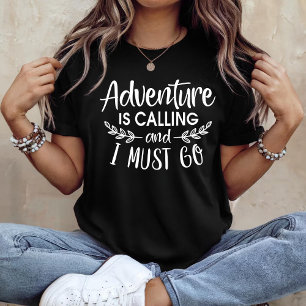 Adventure is calling and i must go T-Shirt