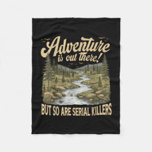 Adventure is out there but are serial killers fleece blanket