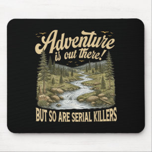 Adventure is out there but are serial killers mouse pad