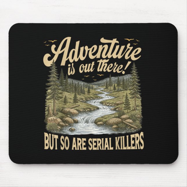 Adventure is out there but are serial killers mouse pad (Front)