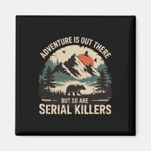 Adventure Is Out There But So Are Serial Killers 1 Magnet