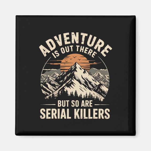 Adventure Is Out There But So Are Serial Killers 1 Magnet (Front)