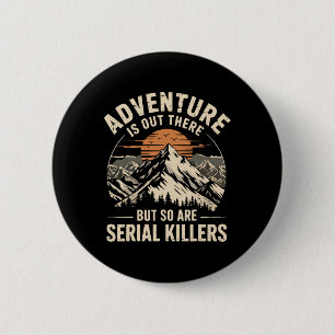 Adventure Is Out There But So Are Serial Killers 2 6 Cm Round Badge