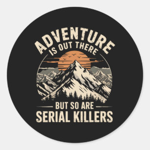 Adventure Is Out There But So Are Serial Killers 2 Classic Round Sticker