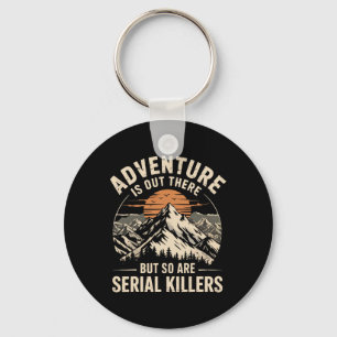 Adventure Is Out There But So Are Serial Killers 2 Key Ring