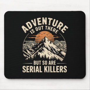 Adventure Is Out There But So Are Serial Killers 2 Mouse Pad