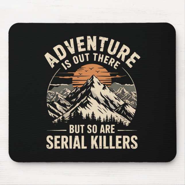Adventure Is Out There But So Are Serial Killers 2 Mouse Pad (Front)