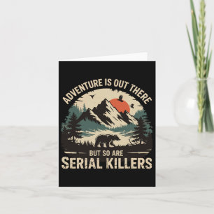 Adventure Is Out There But So Are Serial Killers 3 Card