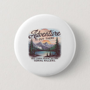 Adventure Is Out There But So Are Serial Killers C 6 Cm Round Badge