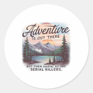 Adventure Is Out There But So Are Serial Killers C Classic Round Sticker