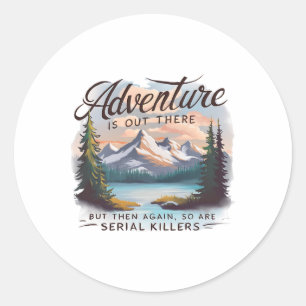 Adventure Is Out There But So Are Serial Killers C Classic Round Sticker