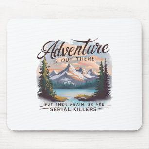 Adventure Is Out There But So Are Serial Killers C Mouse Pad