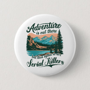 Adventure Is Out There But So Are Serial Killers F 6 Cm Round Badge