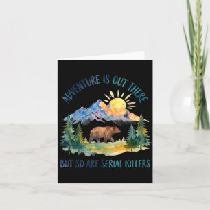 Adventure Is Out There But So Are Serial Killers F Card