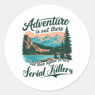 Adventure Is Out There But So Are Serial Killers F Classic Round Sticker