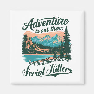 Adventure Is Out There But So Are Serial Killers F Magnet