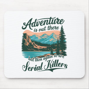 Adventure Is Out There But So Are Serial Killers F Mouse Pad