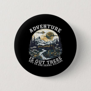 Adventure Is Out There But So Are Serial Killers H 6 Cm Round Badge