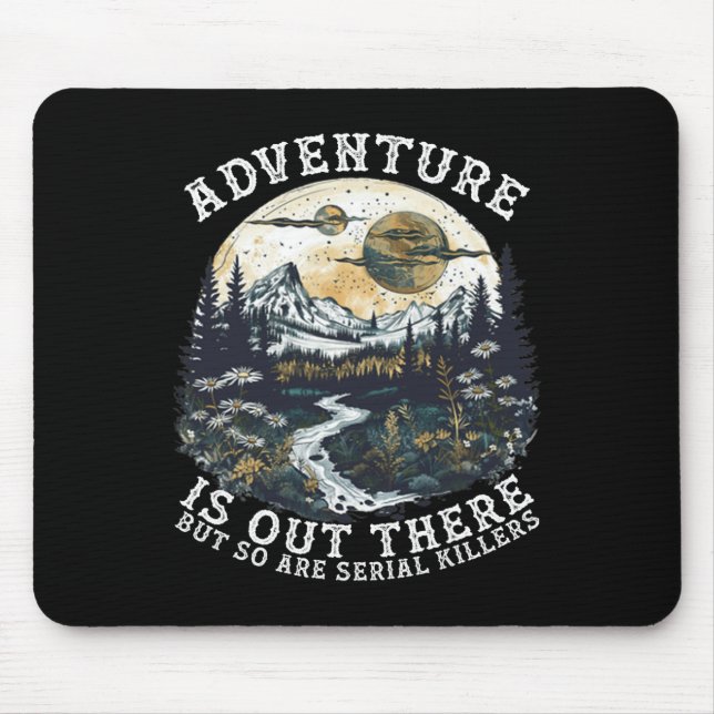 Adventure Is Out There But So Are Serial Killers H Mouse Pad (Front)