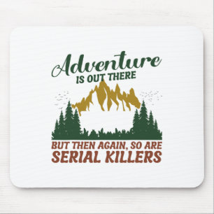 Adventure Is Out There But So Are Serial Killers  Mouse Pad