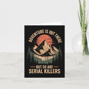 Adventure Is Out There But So Are Serial Killers T Card