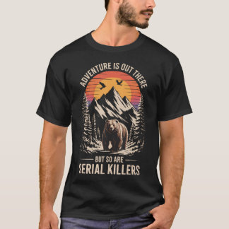 Adventure Is Out There But So Are Serial T-Shirt