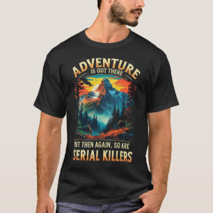 Adventure Is Out There Funny Dark Humour Mountain T-Shirt