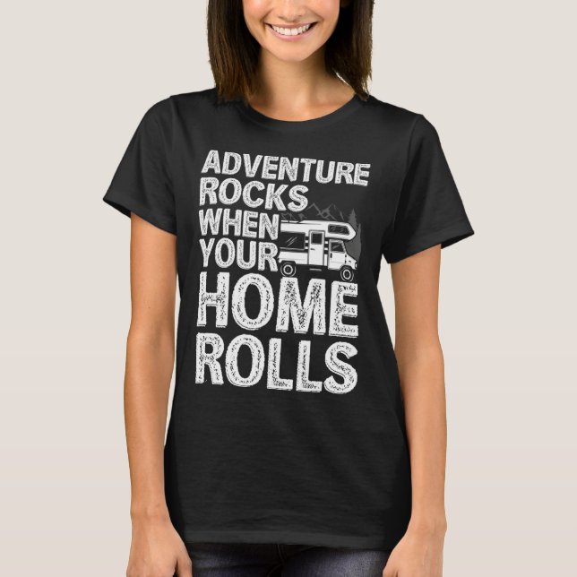 Adventure Rocks When You Home Rolls RV Motorhome C T-Shirt (Front)