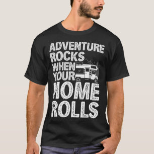 Adventure Rocks When You Home Rolls RV Motorhome C T-Shirt