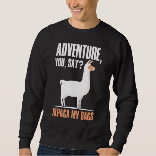 Adventure Say Alpaca My Bags Llama Sweatshirt