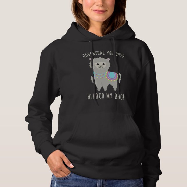 Adventure You Say Alpaca My Bag  Cute Hoodie (Front)