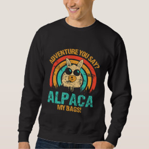 Adventure You Say Alpaca My Bags Alpaca Animals Wo Sweatshirt