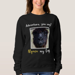 Adventure you say Alpaca My Bags Alpaca Llama Sweatshirt