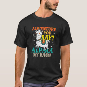Adventure You Say Alpaca My Bags   Crazy T-Shirt
