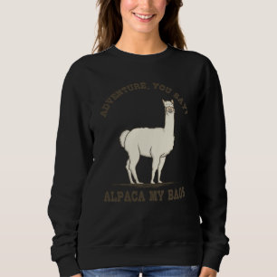 ADVENTURE YOU SAY ALPACA MY BAGS Funny Hiking Sweatshirt